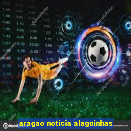 aragao noticia alagoinhas